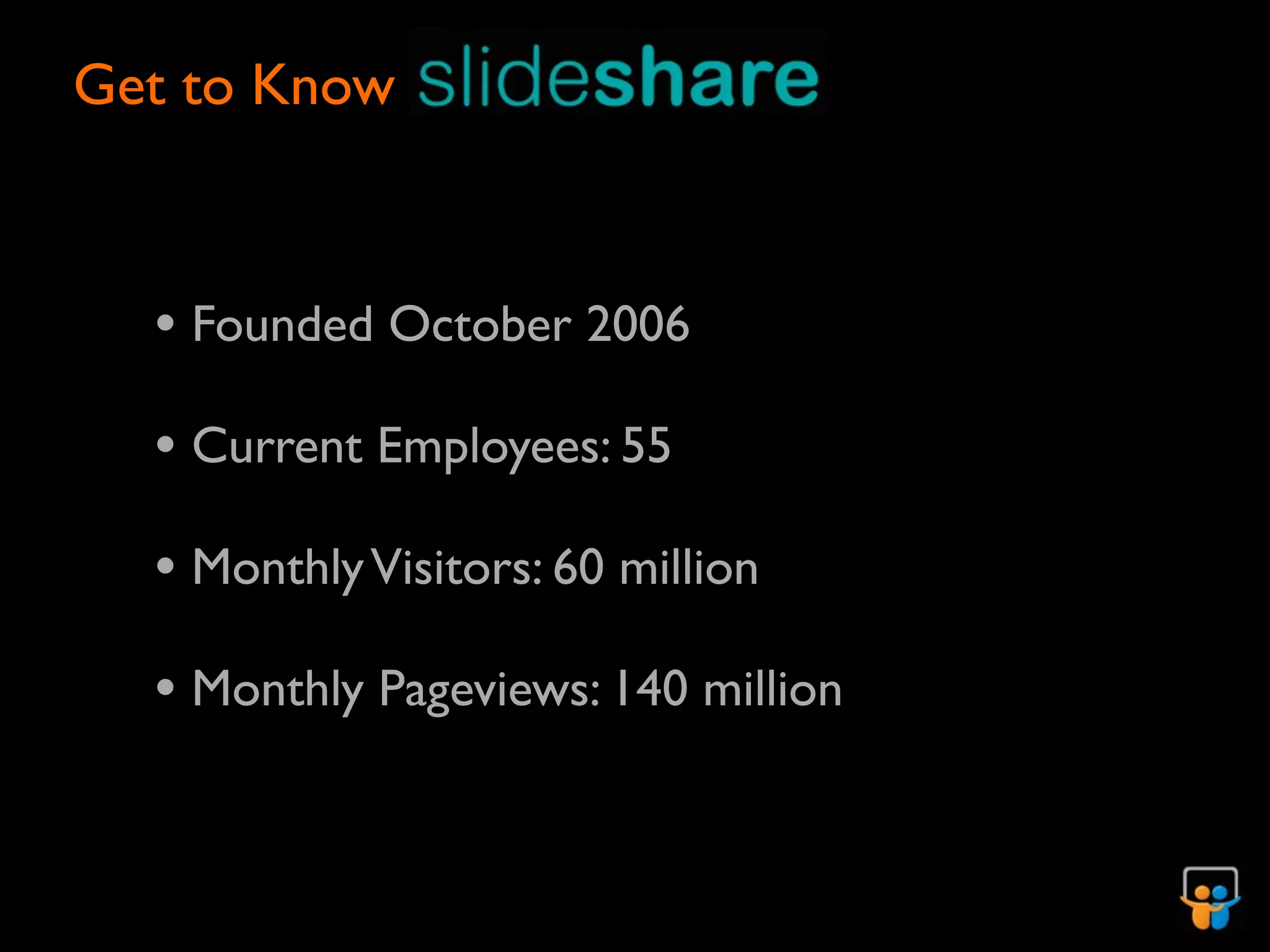 Get to Know



  • Founded October 2006
  • Current Employees: 55
  • Monthly Visitors: 60 million
  • Monthly Pageviews: 140 million
 