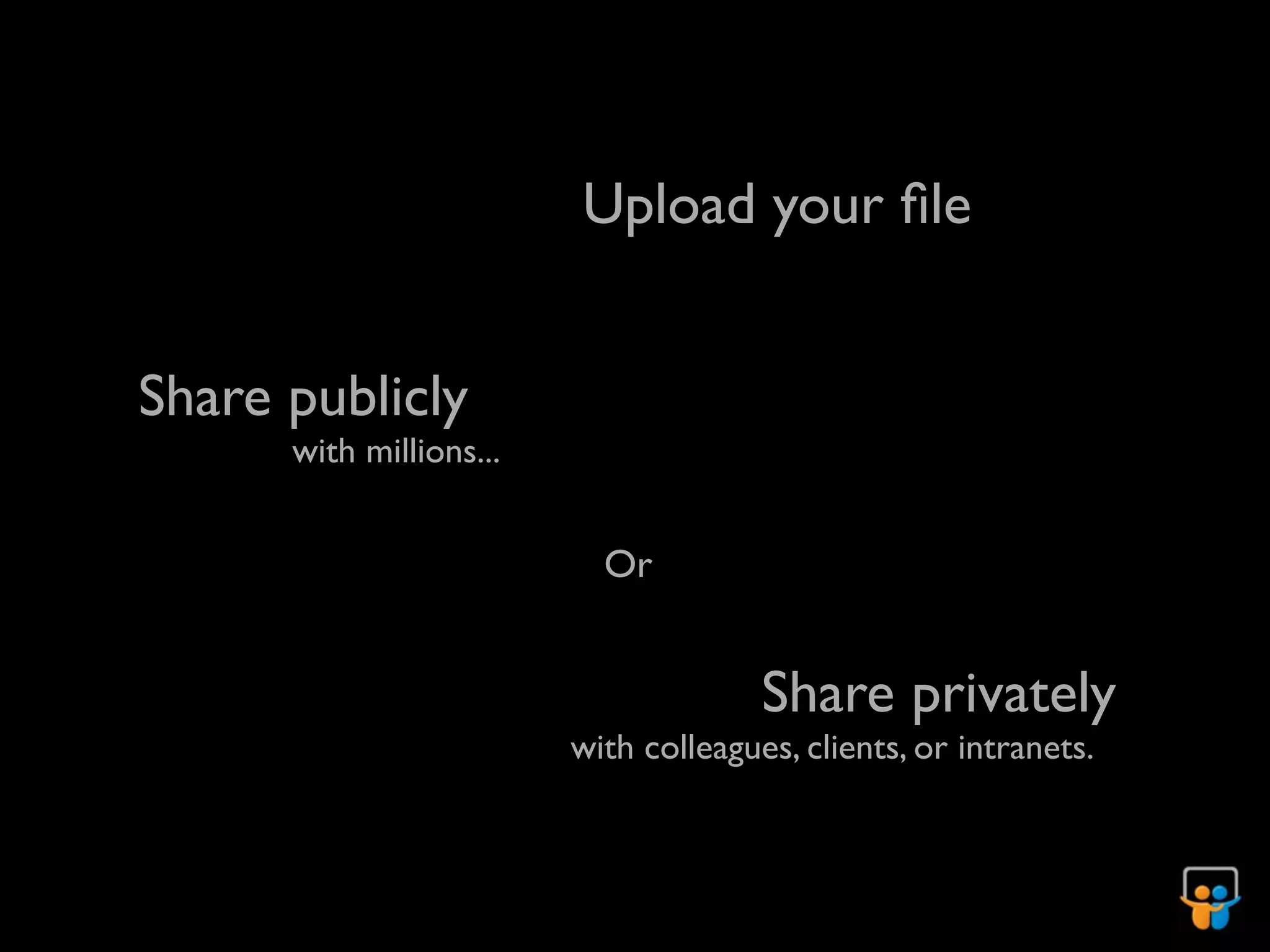 Upload your ﬁle


Share publicly
      with millions...


                           Or


                                       Share privately
                         with colleagues, clients, or intranets.
 