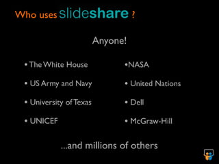 Who uses                           ?

                         Anyone!

 • The White House             •NASA
 • US Army and Navy            • United Nations
 • University of Texas         • Dell
 • UNICEF                      • McGraw-Hill

            ...and millions of others
 