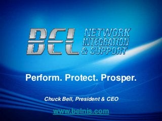 Perform. Protect. Prosper.
Chuck Bell, President & CEO
www.belnis.com
 