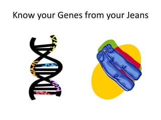 Know your Genes from your Jeans
 