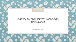 OST 284 EMERGING TECHNOLOGIES
FINAL EXAM
Heather Flowers

 