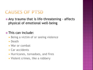 Any trauma that is life-threatening - affects
physical of emotional well-being
 This can include:
 Being a victim of or seeing violence
 Death
 War or combat
 Car accidents
 Hurricanes, tornadoes, and fires
 Violent crimes, like a robbery
 