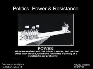 Politics, Power & Resistance
Continuous Analytical
Reflection, week 14
Hayley Mobsby
17552729
 