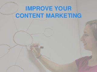 IMPROVE YOUR
CONTENT MARKETING
 