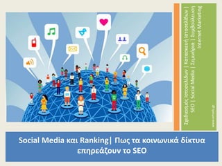 Social Media και Ranking| Πως τα κοινωνικά δίκτυα 
επηρεάζουν το SEO 
Σχεδιασμός Ιστοσελίδων | Κατασκευή Ιστοσελίδων | 
SEO | Social Media | Σεμινάρια | Συμβούλευση 
Internet Marketing 
www.emads.gr 
 