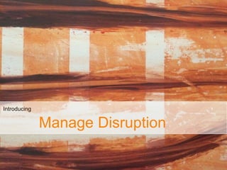Introducing
Manage Disruption
 