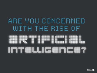 ARTIFICIAL
INTELLIGENCE?
ARE YOU CONCERNED
WITH THE RISE OF
 