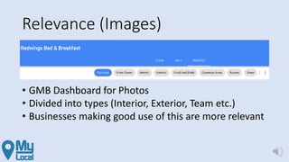 Relevance (Images)
• GMB Dashboard for Photos
• Divided into types (Interior, Exterior, Team etc.)
• Businesses making good use of this are more relevant
 