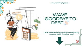 WAVE
GOODBYE TO
DEBT 👋🏻
www.pindeeply.com
Click the link below to start embarking
on your debt free journey!
 
