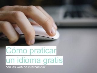 Cómo praticar
un idioma gratis
con las web de intercambio
 