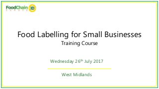 Food Labelling for Small Businesses
Training Course
Wednesday 26th July 2017
West Midlands
 