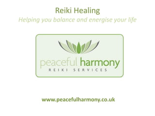 Reiki Healing
Helping you balance and energise your life




        www.peacefulharmony.co.uk
 