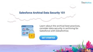 Salesforce Archival Data Security 101
Learn about the archival best practices,
consider data security in archiving for
Salesforce with DataArchiva
 