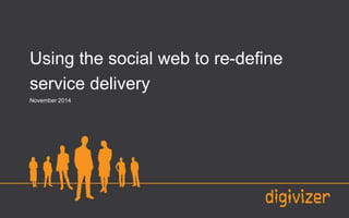 Using the social web to re-define 
service delivery 
November 2014 
 