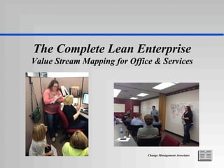Change Management Associates
The Complete Lean Enterprise
Value Stream Mapping for Office & Services
 