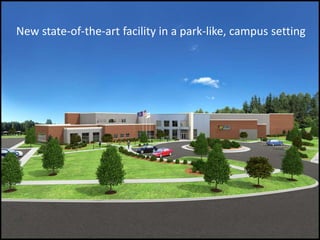 New state-of-the-art facility in a park-like, campus setting
 