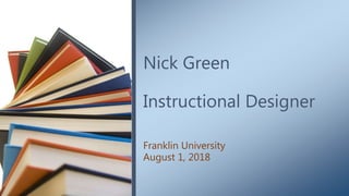 Nick Green
Instructional Designer
Franklin University
August 1, 2018
 