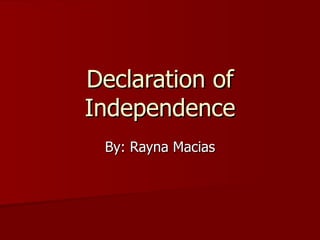 Declaration of Independence By: Rayna Macias 