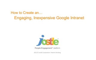 2013 © Jostle Corporation. Patents Pending.
People Engagement ®
platform
How to Create an…
Engaging, Inexpensive Google Intranet
 