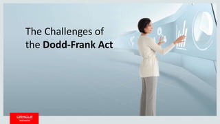 Copyright © 2014 Oracle and/or its affiliates. All rights reserved. 1
The Challenges of
the Dodd-Frank Act
 