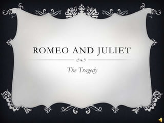 ROMEO AND JULIET
The Tragedy

 