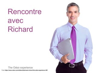 Rencontre
avec
Richard
The Odoo experience
From https://www.odoo.com/slides/slide/meet-richard-the-odoo-experience-348
 