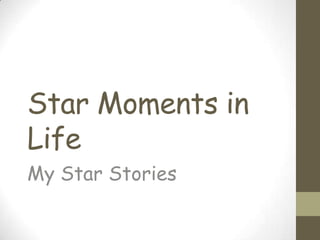 Star Moments in
Life
My Star Stories
 