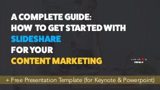 ACOMPLETEGUIDE:
HOW TOGETSTARTEDWITH
SLIDESHARE
FORYOUR
CONTENTMARKETING
+ Free Presentation Template (for Keynote & Powerpoint)
made with by
 