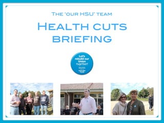 The ‘our HSU’ team


Health cuts
 briefing




Authorized by Mark Sterrey, RPA
 