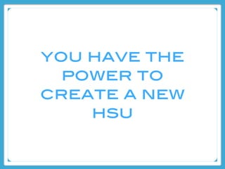 you have the
  power to
create a new
    hsu
 