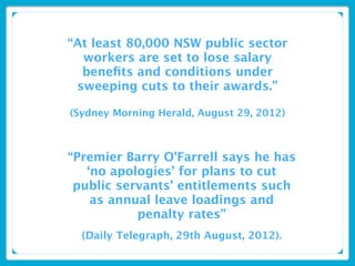 “At least 80,000 NSW public sector
  workers are set to lose salary
  beneﬁts and conditions under
 sweeping cuts to their...