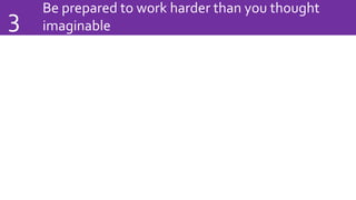 Be prepared to work harder than you thought
imaginable3
 