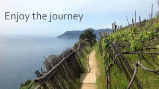 Enjoy the journey
 