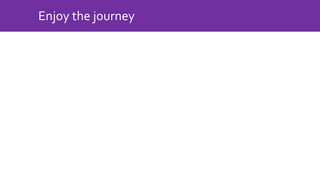Enjoy the journey
 