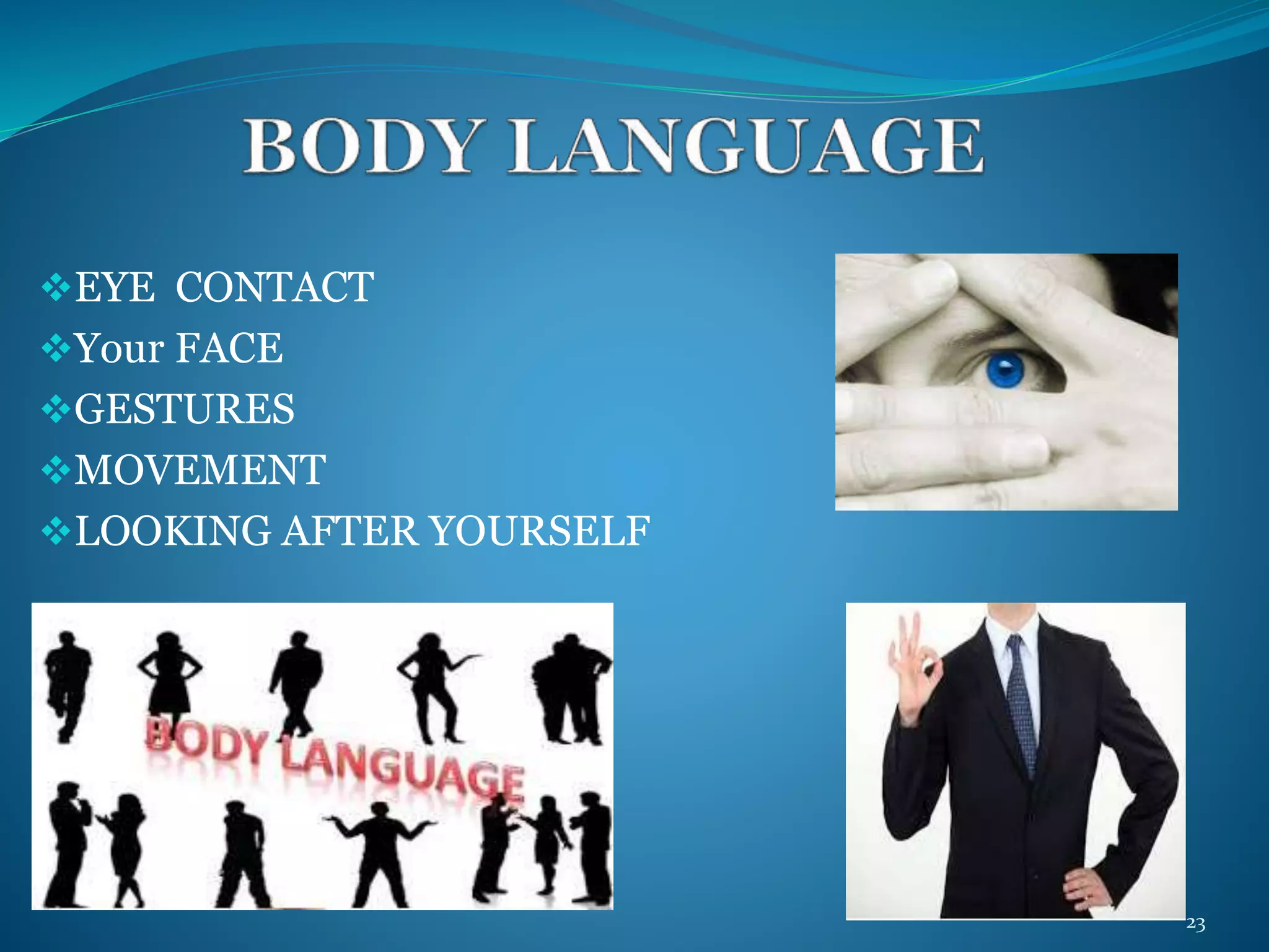 EYE CONTACT 
Your FACE 
GESTURES 
MOVEMENT 
LOOKING AFTER YOURSELF 
23 
 