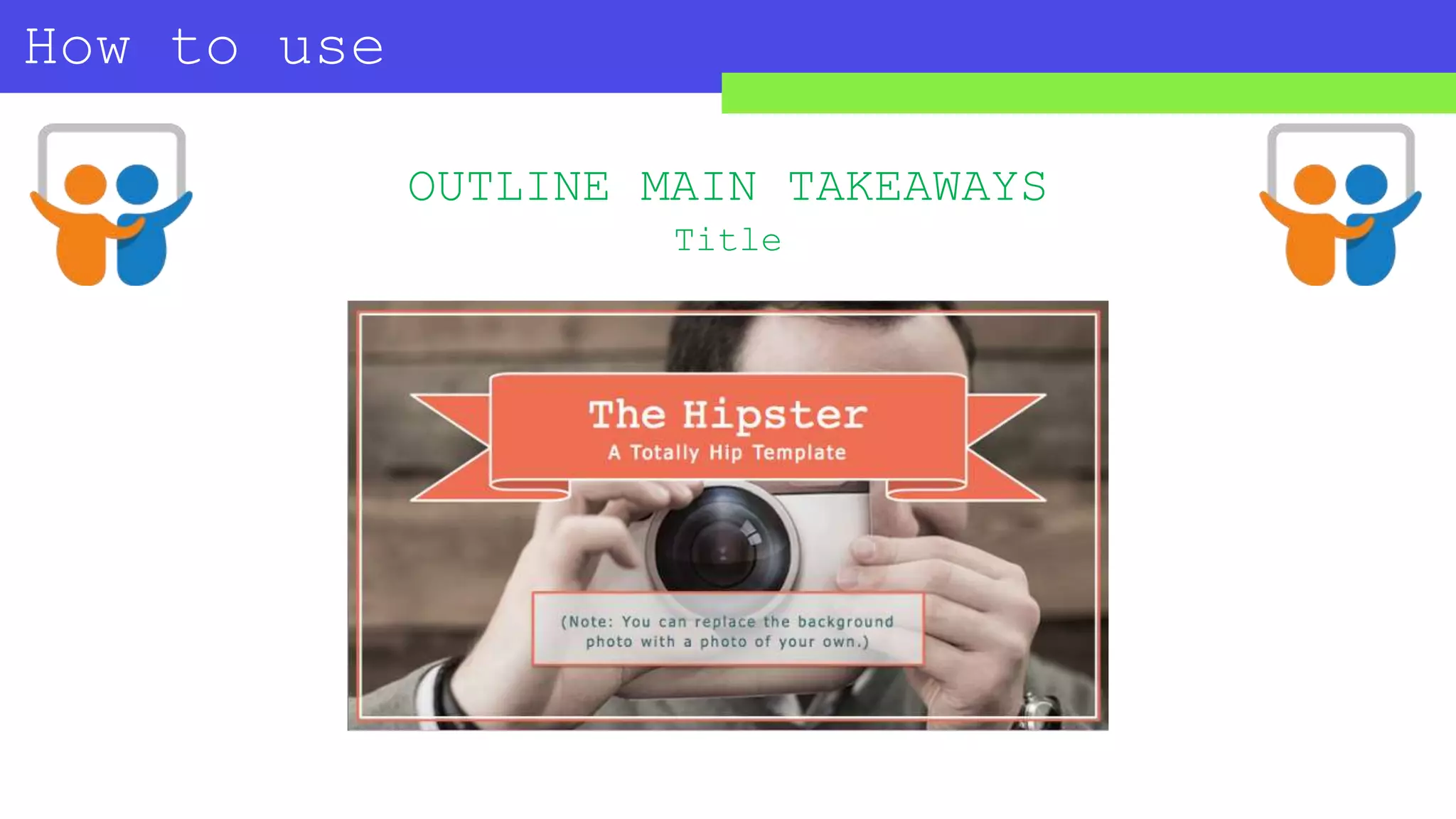 How to use
SLIDESHARE?
OUTLINE MAIN TAKEAWAYS
Title
 