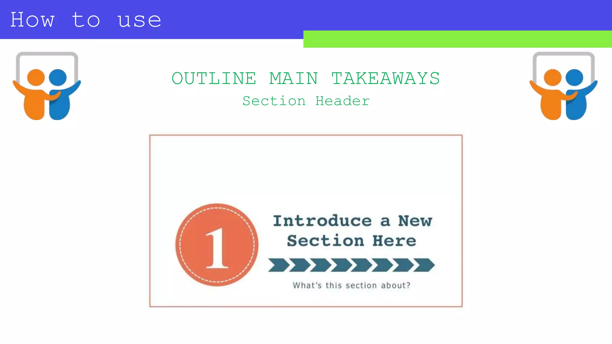 How to use
SLIDESHARE?
OUTLINE MAIN TAKEAWAYS
Section Header
 