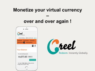 Monetize your virtual currency
–
over and over again !
 