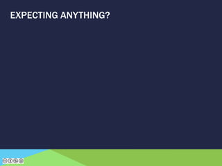 EXPECTING ANYTHING?
 
