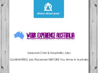 Work Experience Australia 
Seasonal Chef & Hospitality Jobs 
GUARANTEED Job Placement BEFORE You Arrive in Australia 
 