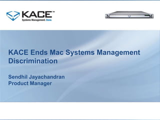 KACE Ends Mac Systems Management DiscriminationSendhil JayachandranProduct Manager 