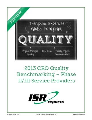 2013 CRO Quality
Benchmarking – Phase
II/III Service Providers
Info@ISRreports.com 		
				
			
©2013 Industry Standard Research www.ISRreports.com
PREVIEW
 