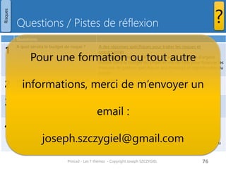 Thème
Changements
Quels impacts ?
Prince2 - Les 7 thèmes - Copyright Joseph SZCZYGIEL 78
 