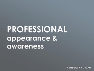 PROFESSIONAL
appearance &
awareness
 