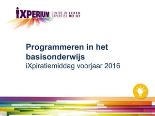 iXpiratiemiddag voorjaar 2016
Programmeren in het
basisonderwijs
 
