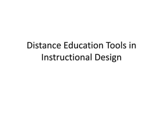 Distance Education Tools in
Instructional Design
 