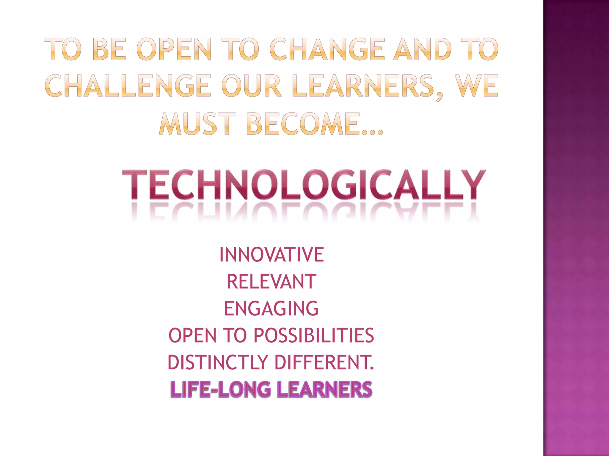 INNOVATIVE
      RELEVANT
      ENGAGING
OPEN TO POSSIBILITIES
DISTINCTLY DIFFERENT.
 