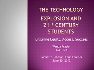 Ensuring Equity, Access, Success
           Wanda Frazier
             ASLT 623

   Joquetta Johnson, Lead Learner
           June 30, 2012
 