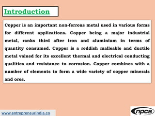 www.entrepreneurindia.co
Introduction
Copper is an important non-ferrous metal used in various forms
for different applica...